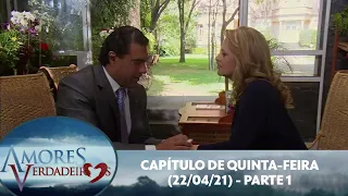 Amores Verdadeiros - Capítulo 54 (22/04/21) - Parte 1/2