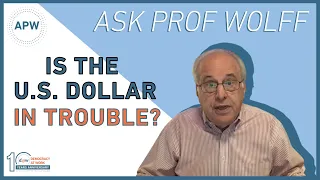 Ask Prof Wolff: Is the U.S. Dollar in Trouble?