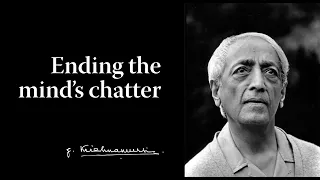 Ending the mind’s chatter | Krishnamurti