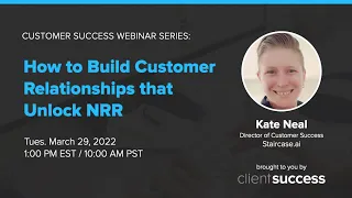 Customer Success Webinar: How to Build Customer Relationships that Unlock NRR