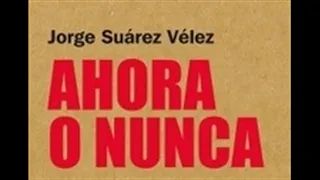 Resumen del libro Ahora o nunca (Jorge Suarez Velez)