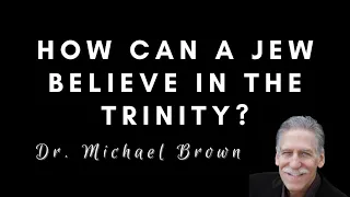 Why I Believe in the Trinity | Dr. Michael Brown