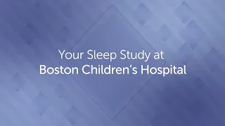 Your Sleep Study at Boston Children's Hospital