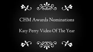 The 1st Annual CHM Awards Nominations: Katy Perry Video Of The Year