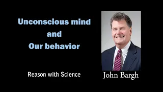 Unconscious mind and our behavior | John Bargh | Reason with Science | Psychology | Consciousness