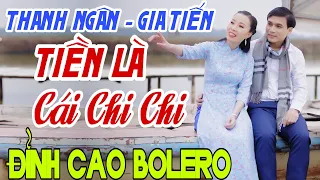 Gia Tiến -Thanh Ngân ➤Liên Khúc TIỀN LÀ CÁI CHI CHI, Tuyển Chọn Bolero Hay Nhất Mọi Thời Đại