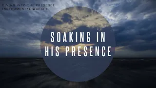 Diving Into The Presence | Instrumental Worship | Soaking in His Presence