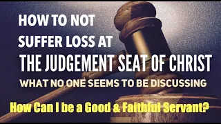 GEM-18 DON'T SUFFER LOSS AT THE JUDGMENT SEAT OF CHRIST--HOW TO BE A GOOD & FAITHFUL SERVANT