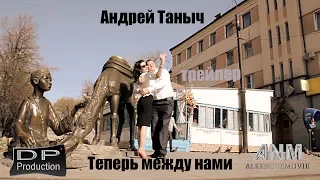 Андрей Таныч — Теперь между нами (трейлер к клипу)