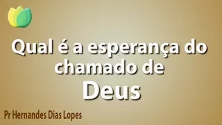 Qual é a esperança do chamado de Deus - Pr Hernandes Dias Lopes