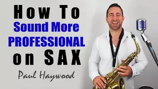 How To Sound More Professional On Saxophone - 🎷 Sax Lesson 🎷 by Paul Haywood