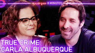 CARLA ALBUQUERQUE (INVESTIGAÇÃO CRIMINAL) - Mais que 8 Minutos #249