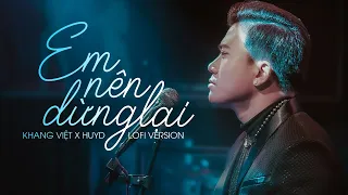 Thôi em đừng nặng lòng anh ta | Em Nên Dừng Lại - Khang Việt x HuyD (Lofi Version)