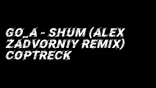 Go_a - Shum (Alex Zadvorniy remix) CopTreck