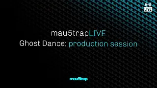 mau5trapLIVE: production session with Ghost Dance