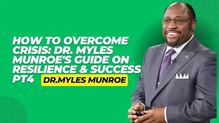 How To Overcome Crisis: Dr. Myles Munroe's Guide On Resilience & Success | MunroeGlobal.com-Pt4