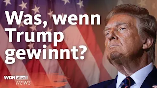 Wahlen in den USA: Was die Rückkehr von Trump für uns bedeuten würde | WDR Aktuelle Stunde