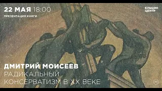 Дмитрий Моисеев. Радикальный консерватизм в ХХ веке