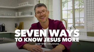 Seven Ways to Know Jesus More | Judah Smith