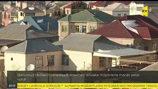 Qanunsuz tikililərin sənədləşdirilməməsi dövlətə milyonlarla manat zərər vurur