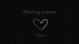 Waiting meme | vent