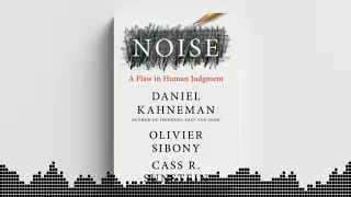 Noise by Daniel Khaneman, Cass Sunstein, Olivier Sibony