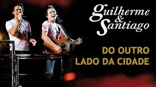 Guilherme & Santiago - Do Outro Lado da Cidade - [DVD Ao Vivo no Trio] - (Clipe Oficial)