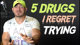 5 Drugs I Wish I Never Tried & Why