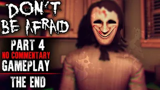 Don't be Afraid Gameplay - Part 4 ENDING (No Commentary)