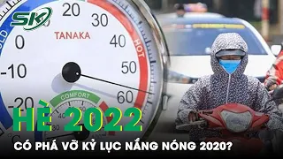 Nắng Nóng Mùa Hè 2022 Có Phá Vỡ Kỷ Lục Hè 2020? | SKĐS