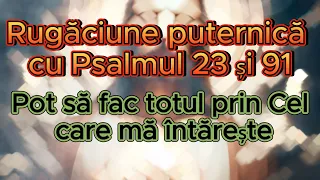 Rugăciune puternică cu Psalmul 23 și 91, pot face toate lucrurile prin Hristos care mă întărește