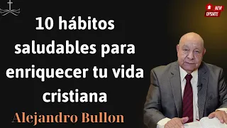 10 hábitos saludables para enriquecer tu vida cristiana - Conferencia de Alejandro Bullon