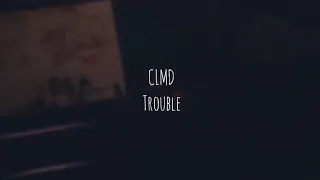 CLMD - Trouble (Tradução)