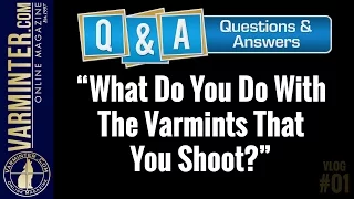 Varminter Q&A VLOG #1 - What Do You Do With The Varmints That You Shoot?