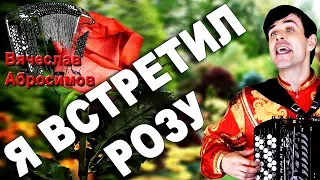 Я ВСТРЕТИЛ РОЗУ под баян - поет Вячеслав Абросимов