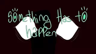 Something Has To Happen  【MEME】(¿Horror warning..?)