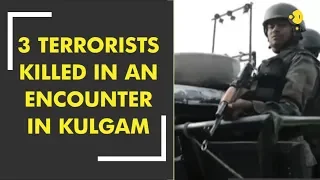 3 terrorists have been killed in an encounter in Kulgam