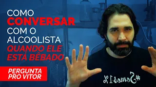 Como conversar com o alcoolista quando ele está alcoolizado - Pergunta Pro Vitor