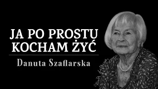 "Ja po prostu kocham żyć" - Danuta Szaflarska