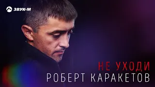 Роберт Каракетов - Не уходи | Премьера трека 2018