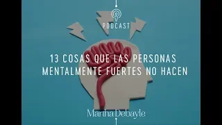 13 cosas que las personas mentalmente fuertes NO hacen | Martha Debayle