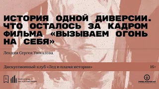 «История одной диверсии. Что осталось за кадром фильма «Вызываем огонь на себя». Лекция С. Ушкалова