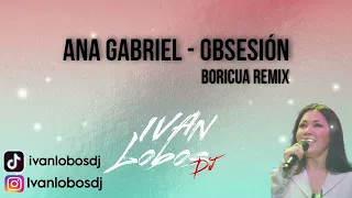 Ana Gabriel - Obsesión (Boricua Remix) Ivan Lobos Dj 2024