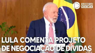 Lula comenta projeto de negociação de dívidas