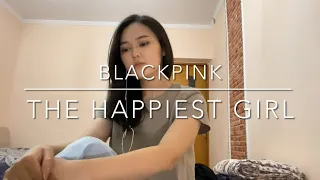 BLACKPINK - The happiest girl cover