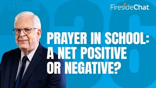 Fireside Chat Ep. 236 — Prayer in School: A Net Positive or Negative? | Fireside Chat