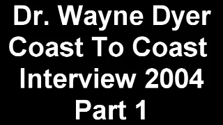 Dr. Wayne Dyer 2004 Coast to Coast Interview Part 1