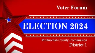 Video Voter Forum Multnomah County Commission District 1