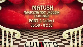 MATUSH @ MAGICZNA NOC URODZIN 2022 / PART 2 / SALA BAROWA (after)  / 13.05.22 /  LUZZTRO / WARSZAWA