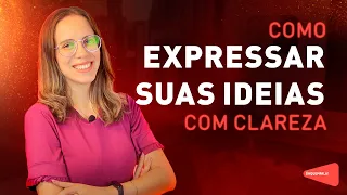 COMO EXPRESSAR SUAS IDEIAS COM CLAREZA | Óh Quem Fala